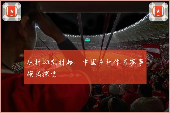 从村BA到村超:中国乡村体育赛事模式探索